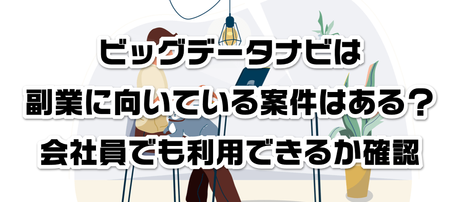 ビッグデータナビは副業に向いている案件はある?会社員でも利用できるかか確認